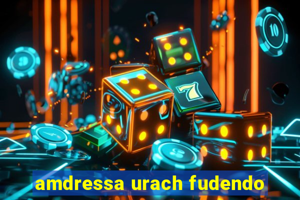 amdressa urach fudendo